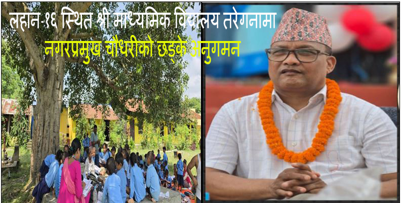 लहान–१६ स्थित श्री माध्यमिक विद्यालय तरेगनामा नगरप्रमुख चौधरीको छड्के अनुगमन